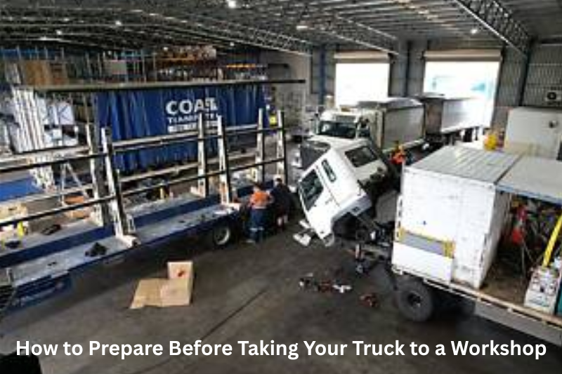 How to Prepare Before Taking Your Truck to a Workshop