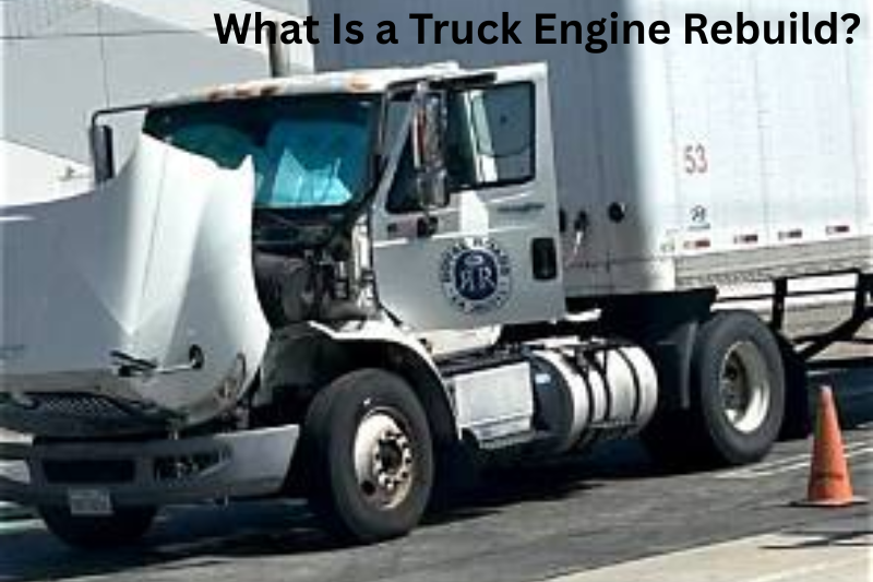 What Is a Truck Engine Rebuild