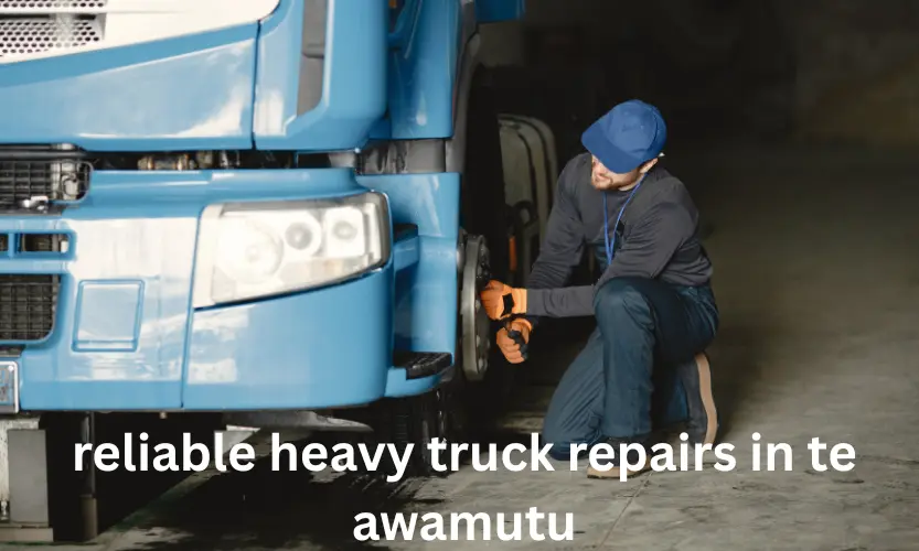 reliable heavy truck repairs in te awamutu